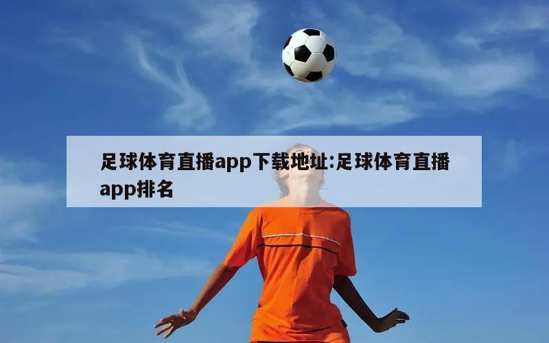 足球体育直播app下载地址:足球体育直播app排名